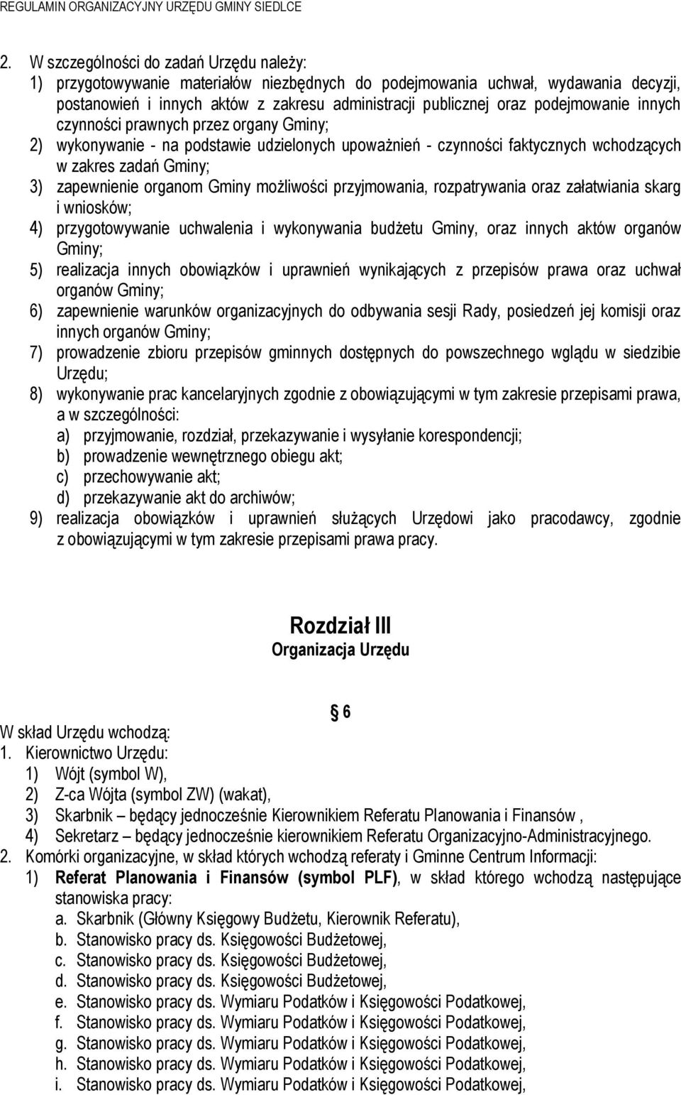 możliwości przyjmowania, rozpatrywania oraz załatwiania skarg i wniosków; 4) przygotowywanie uchwalenia i wykonywania budżetu Gminy, oraz innych aktów organów Gminy; 5) realizacja innych obowiązków i