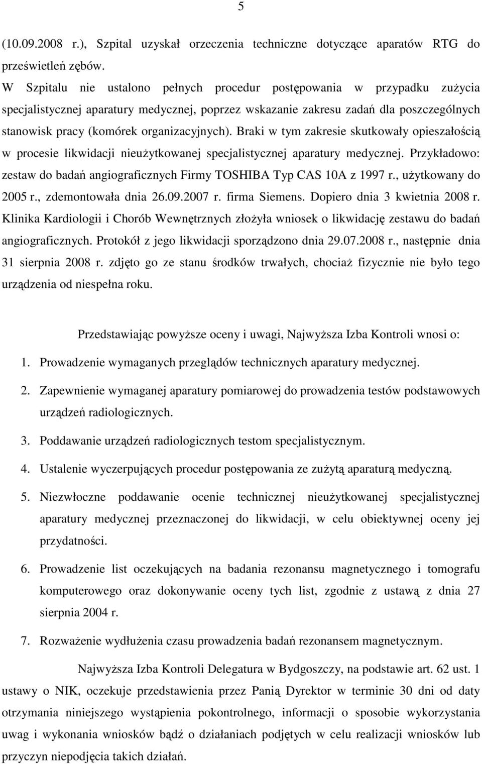 organizacyjnych). Braki w tym zakresie skutkowały opieszałością w procesie likwidacji nieuŝytkowanej specjalistycznej aparatury medycznej.