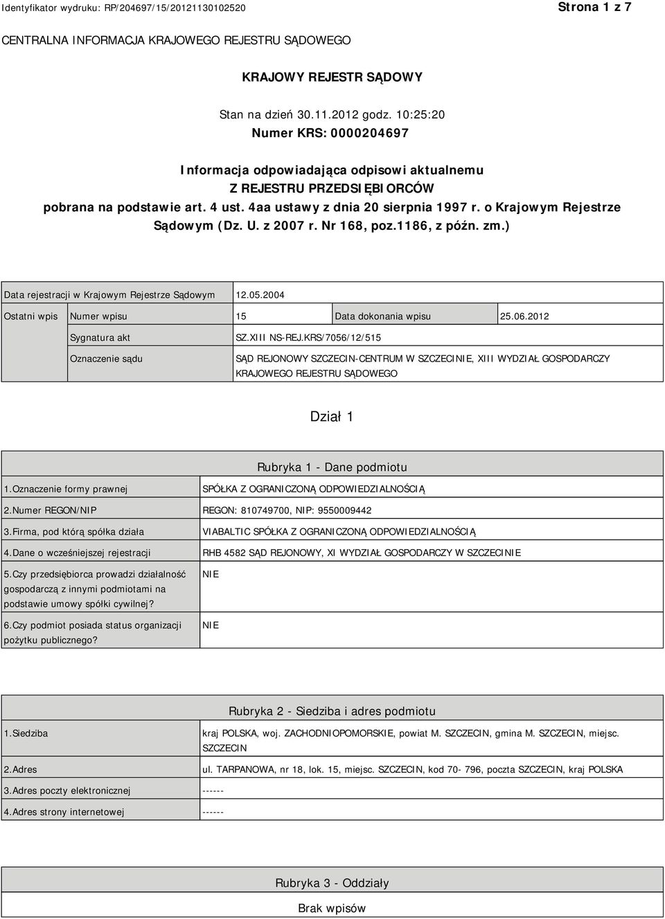 o Krajowym Rejestrze Sądowym (Dz. U. z 2007 r. Nr 168, poz.1186, z późn. zm.) Data rejestracji w Krajowym Rejestrze Sądowym 12.05.2004 Ostatni wpis Numer wpisu 15 Data dokonania wpisu 25.06.