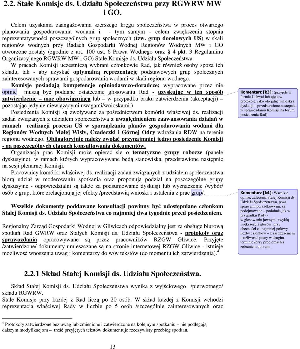 społecznych (tzw. grup docelowych US) w skali regionów wodnych przy Radach Gospodarki Wodnej Regionów Wodnych MW i GO utworzone zostały (zgodnie z art. 100 ust. 6 Prawa Wodnego oraz 4 pkt.