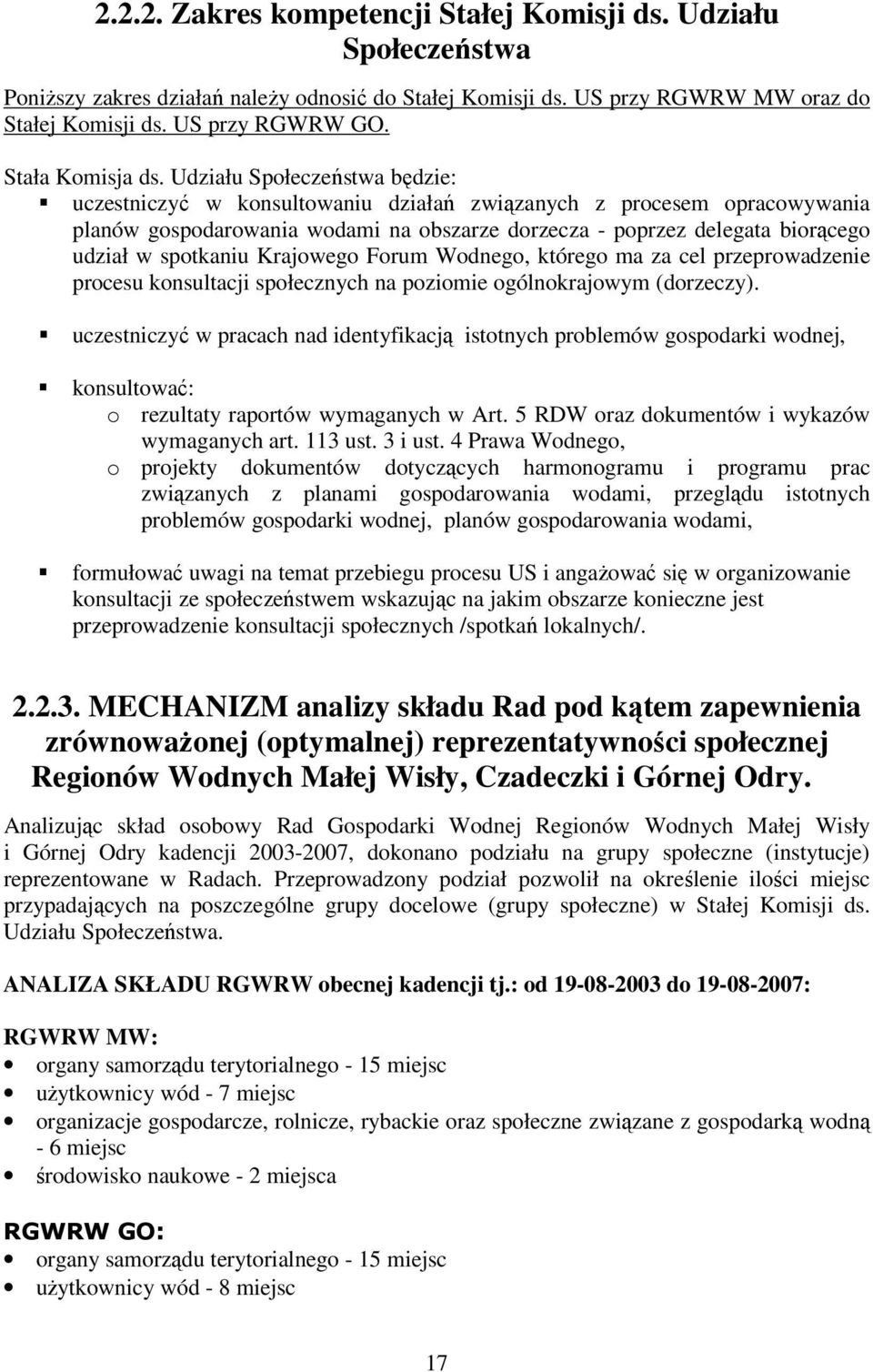 Udziału Społeczeństwa będzie: uczestniczyć w konsultowaniu działań związanych z procesem opracowywania planów gospodarowania wodami na obszarze dorzecza - poprzez delegata biorącego udział w