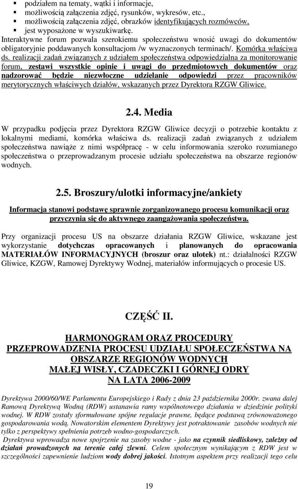 realizacji zadań związanych z udziałem społeczeństwa odpowiedzialna za monitorowanie forum, zestawi wszystkie opinie i uwagi do przedmiotowych dokumentów oraz nadzorować będzie niezwłoczne udzielanie
