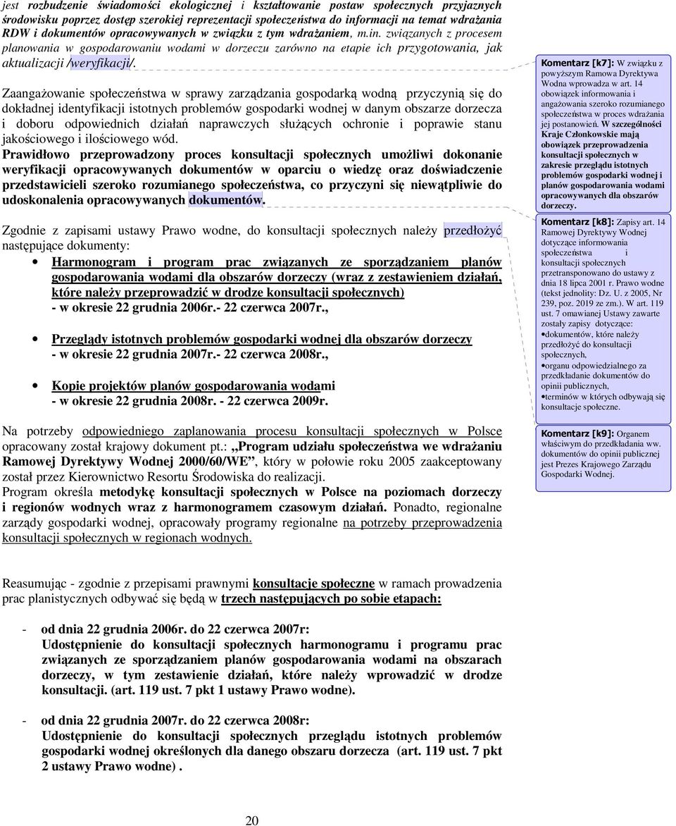 ZaangaŜowanie społeczeństwa w sprawy zarządzania gospodarką wodną przyczynią się do dokładnej identyfikacji istotnych problemów gospodarki wodnej w danym obszarze dorzecza i doboru odpowiednich