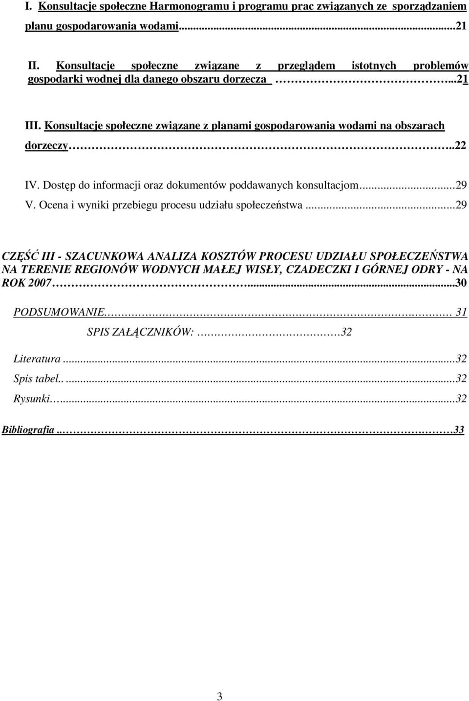 Konsultacje społeczne związane z planami gospodarowania wodami na obszarach dorzeczy..22 IV. Dostęp do informacji oraz dokumentów poddawanych konsultacjom...29 V.