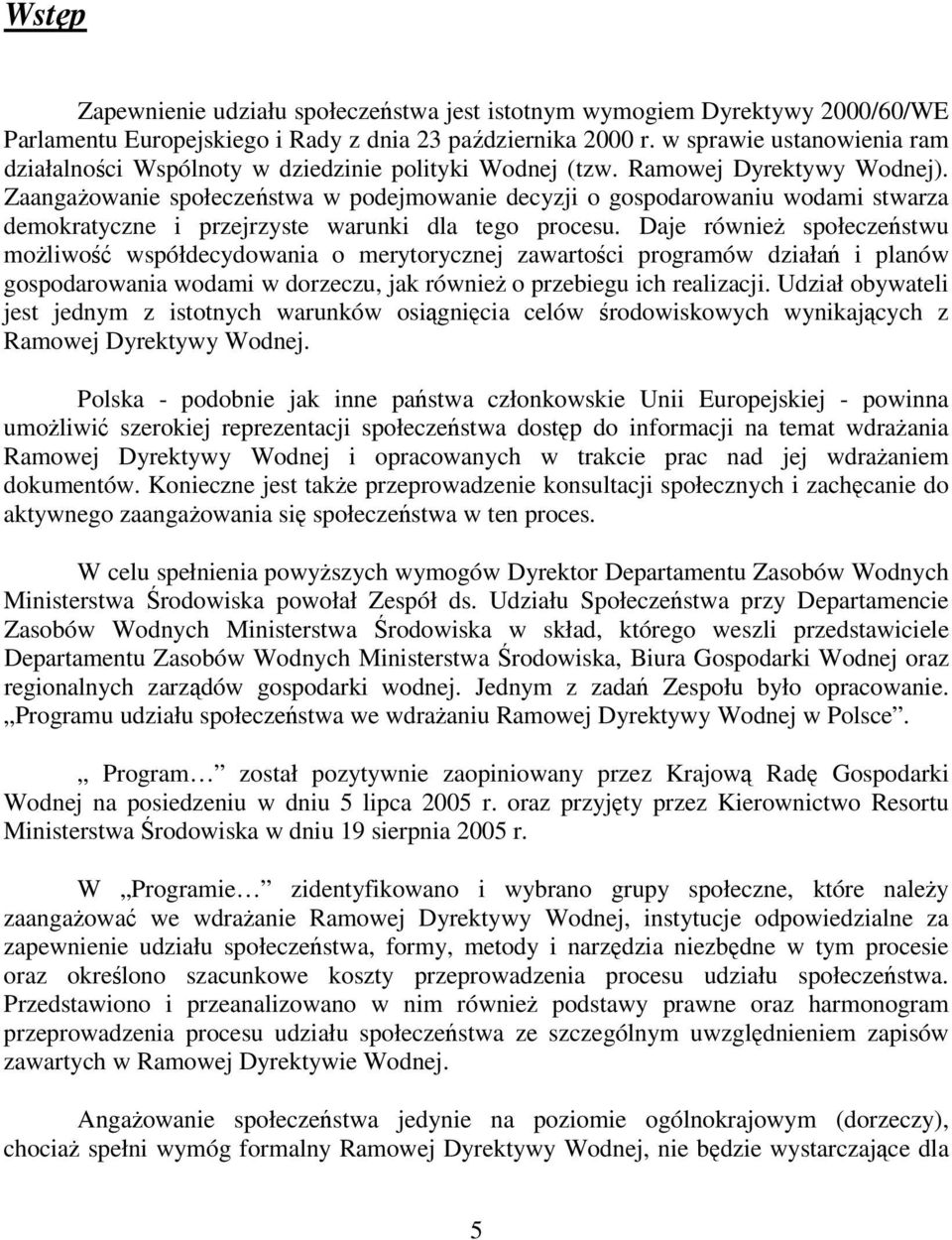 ZaangaŜowanie społeczeństwa w podejmowanie decyzji o gospodarowaniu wodami stwarza demokratyczne i przejrzyste warunki dla tego procesu.