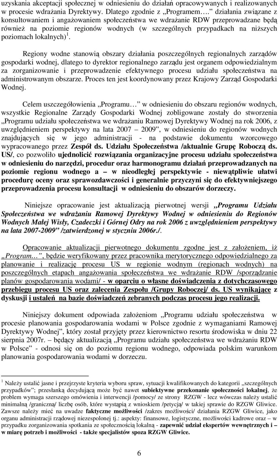 1. Regiony wodne stanowią obszary działania poszczególnych regionalnych zarządów gospodarki wodnej, dlatego to dyrektor regionalnego zarządu jest organem odpowiedzialnym za zorganizowanie i