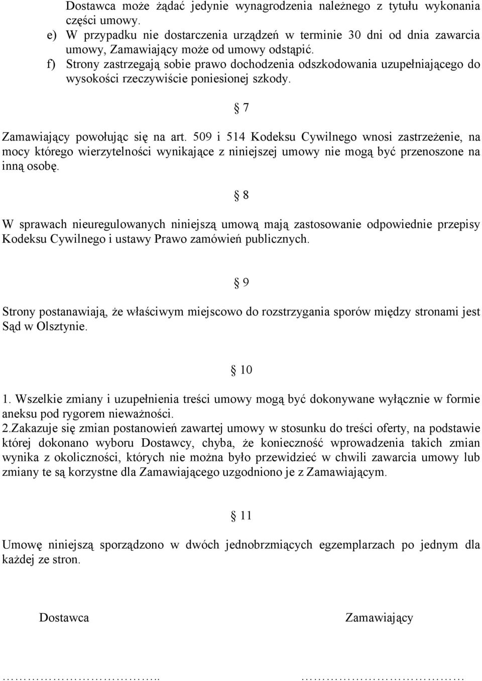 f) Strony zastrzegają sobie prawo dochodzenia odszkodowania uzupełniającego do wysokości rzeczywiście poniesionej szkody. 7 Zamawiający powołując się na art.