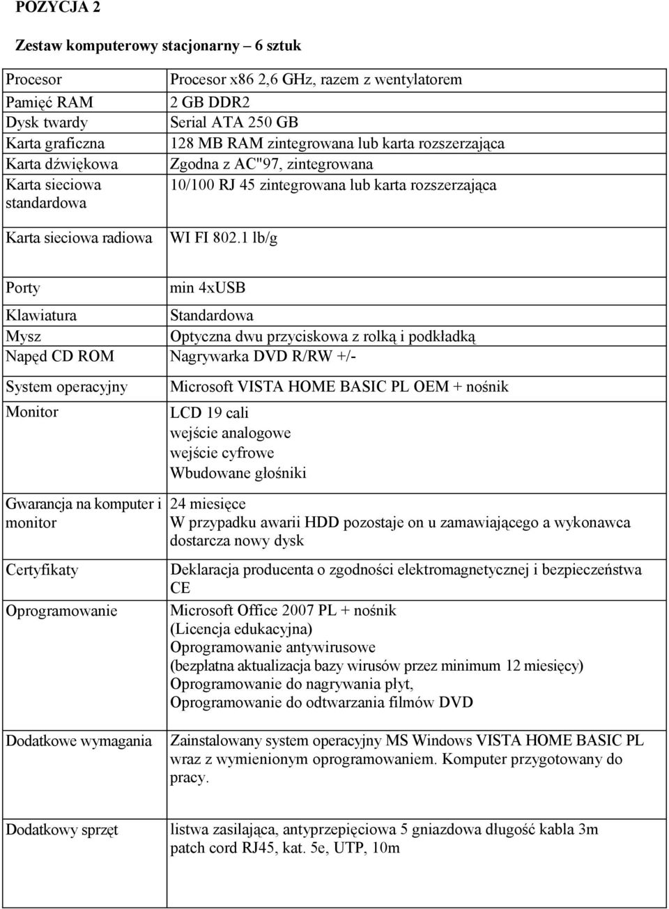 1 lb/g Porty min 4xUSB Klawiatura Standardowa Mysz Optyczna dwu przyciskowa z rolką i podkładką Napęd CD ROM Nagrywarka DVD R/RW +/- System operacyjny Monitor Gwarancja na komputer i monitor