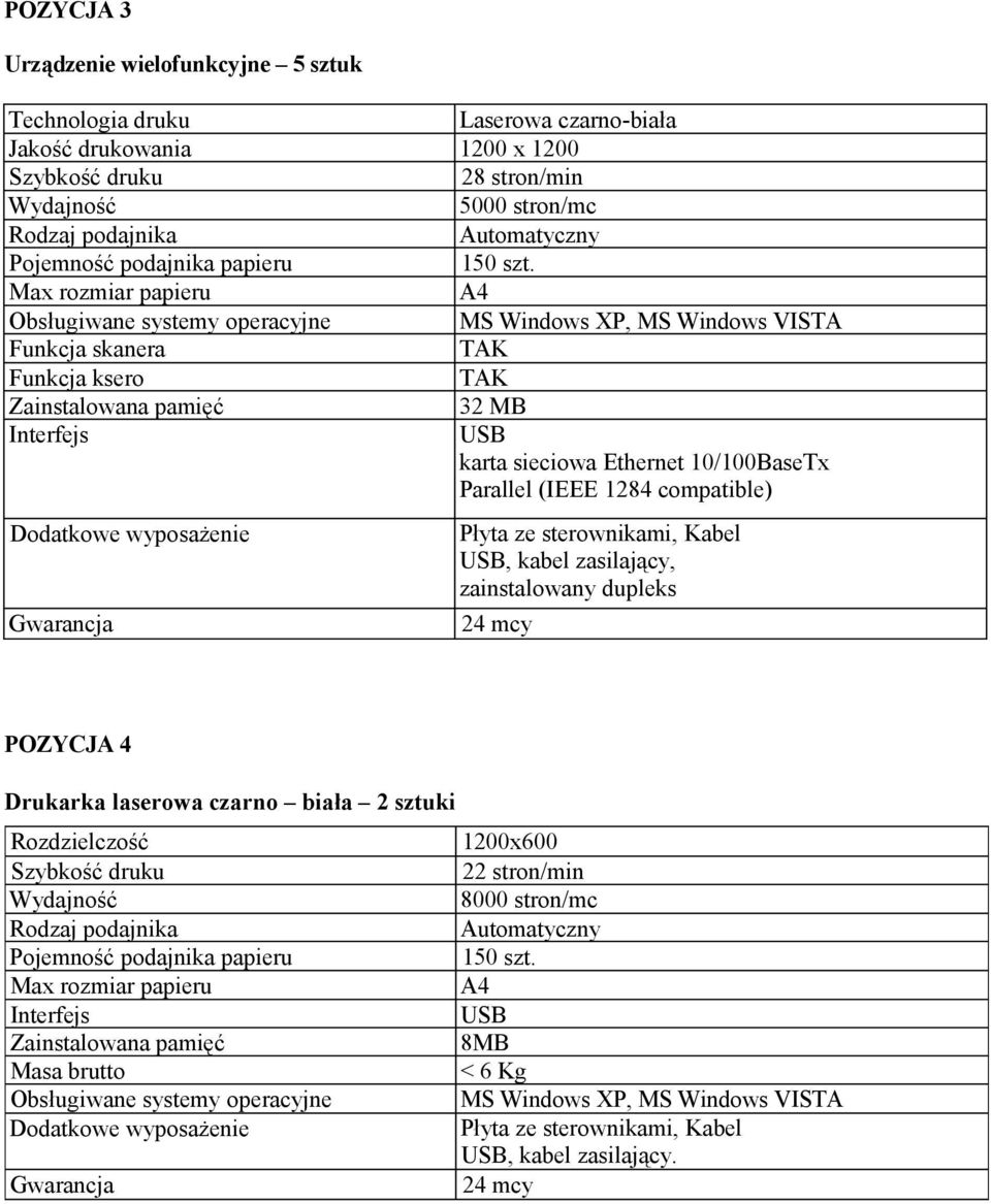 Max rozmiar papieru A4 Obsługiwane systemy operacyjne MS Windows XP, MS Windows VISTA Funkcja skanera TAK Funkcja ksero TAK Zainstalowana pamięć 32 MB Interfejs USB karta sieciowa Ethernet