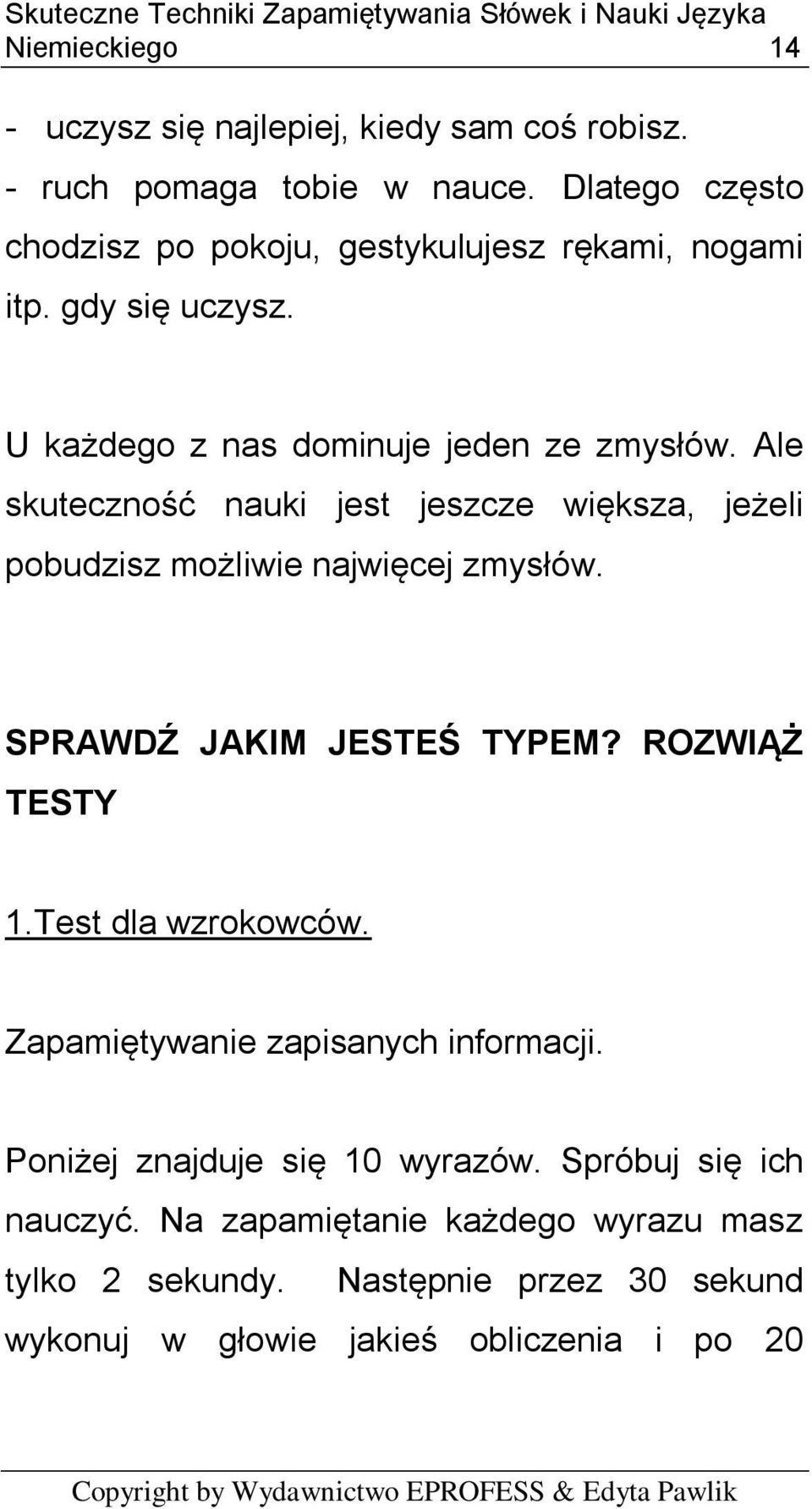 Ale skuteczność nauki jest jeszcze większa, jeżeli pobudzisz możliwie najwięcej zmysłów. SPRAWDŹ JAKIM JESTEŚ TYPEM? ROZWIĄŻ TESTY 1.