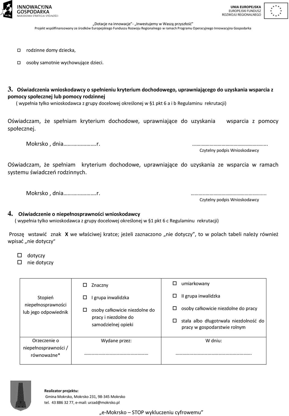 w 1 pkt 6 a i b Regulaminu rekrutacji) Oświadczam, że spełniam kryterium dochodowe, uprawniające do uzyskania społecznej. wsparcia z pomocy Mokrsko, dnia..r......... Czytelny podpis Wnioskodawcy Oświadczam, że spełniam kryterium dochodowe, uprawniające do uzyskania ze wsparcia w ramach systemu świadczeń rodzinnych.