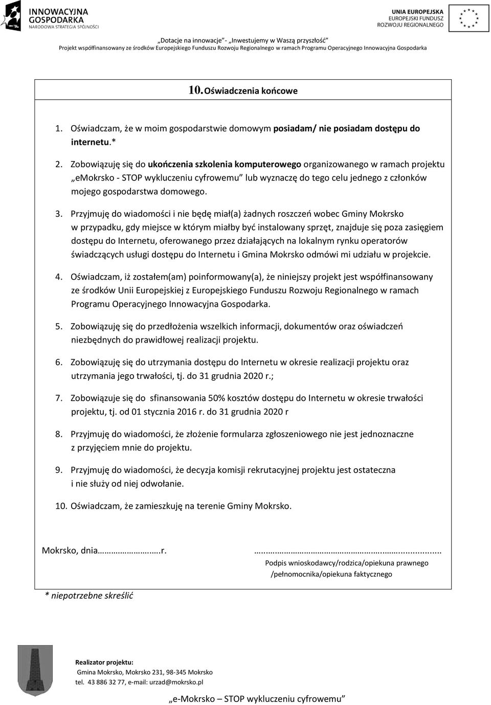 3. Przyjmuję do wiadomości i nie będę miał(a) żadnych roszczeń wobec Gminy Mokrsko w przypadku, gdy miejsce w którym miałby być instalowany sprzęt, znajduje się poza zasięgiem dostępu do Internetu,