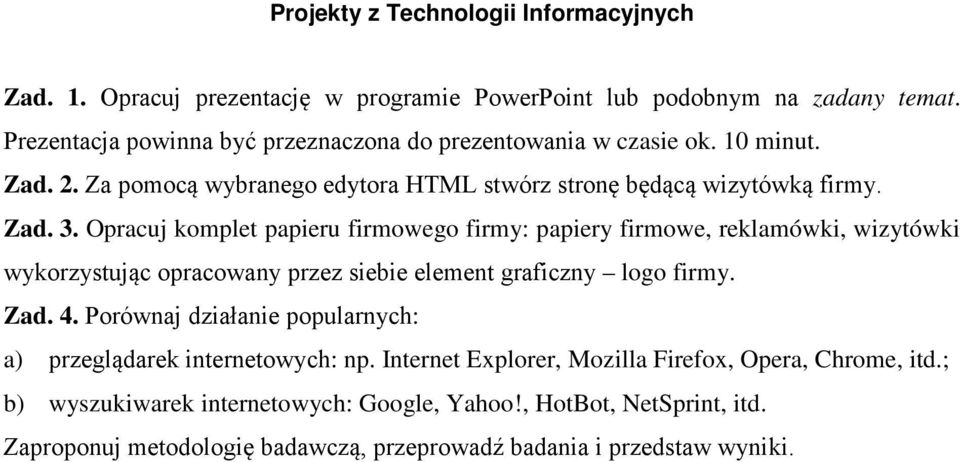 Opracuj komplet papieru firmowego firmy: papiery firmowe, reklamówki, wizytówki wykorzystując opracowany przez siebie element graficzny logo firmy. Zad. 4.