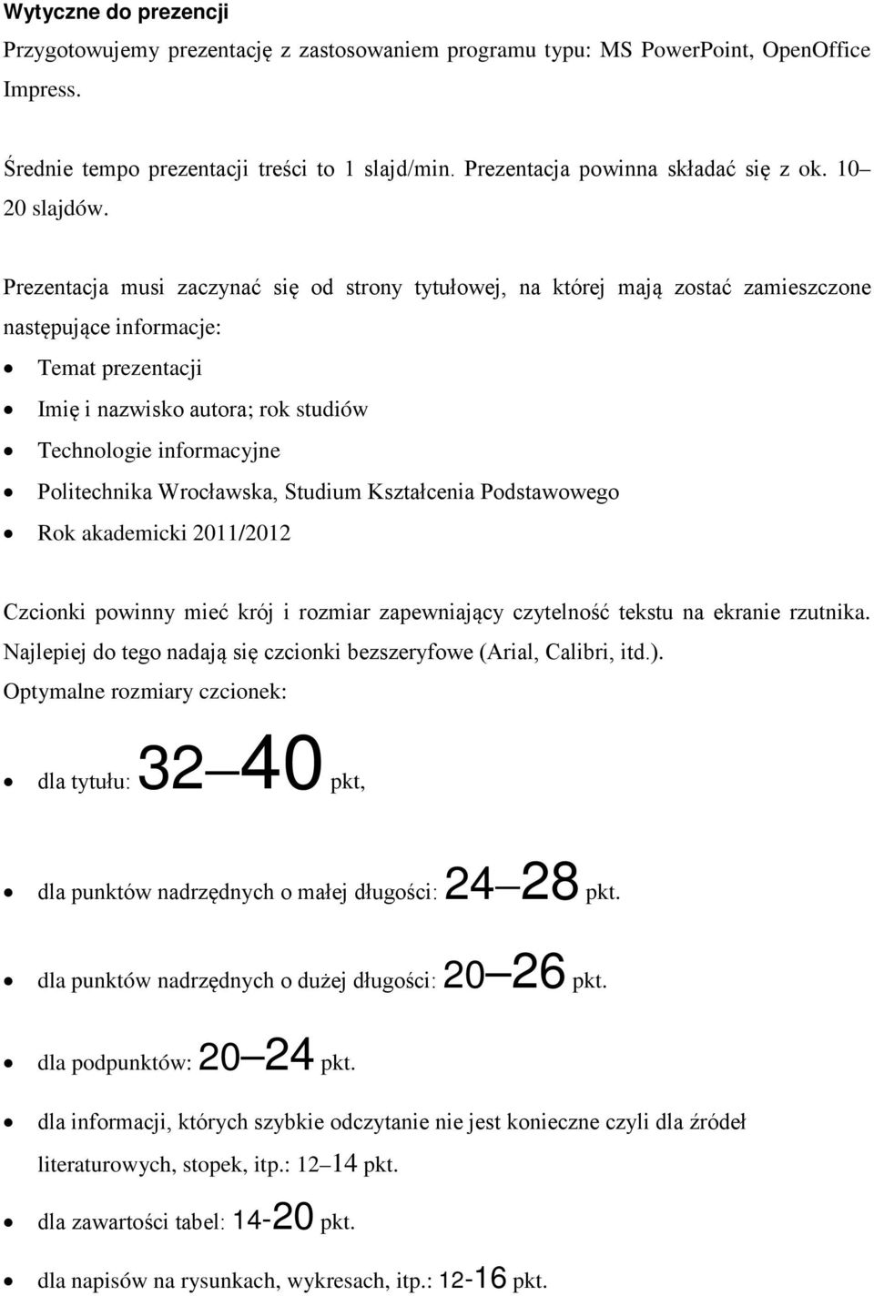 Prezentacja musi zaczynać się od strony tytułowej, na której mają zostać zamieszczone następujące informacje: Temat prezentacji Imię i nazwisko autora; rok studiów Technologie informacyjne