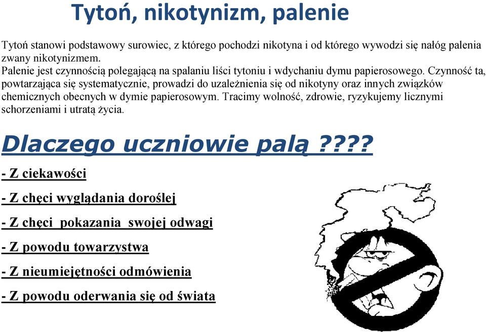 Czynność ta, powtarzająca się systematycznie, prowadzi do uzależnienia się od nikotyny oraz innych związków chemicznych obecnych w dymie papierosowym.