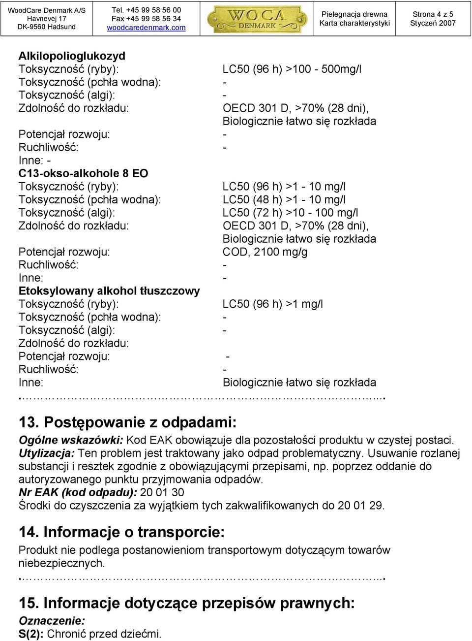 (algi): - Inne: 13. Postępowanie z odpadami: Ogólne wskazówki: Kod EAK obowiązuje dla pozostałości produktu w czystej postaci. Utylizacja: Ten problem jest traktowany jako odpad problematyczny.