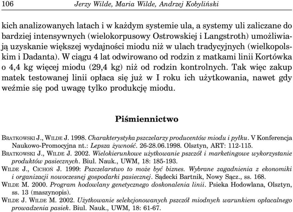 W ciągu 4 lat odwirowano od rodzin z matkami linii Kortówka o 4,4 kg więcej miodu (29,4 kg) niż od rodzin kontrolnych.