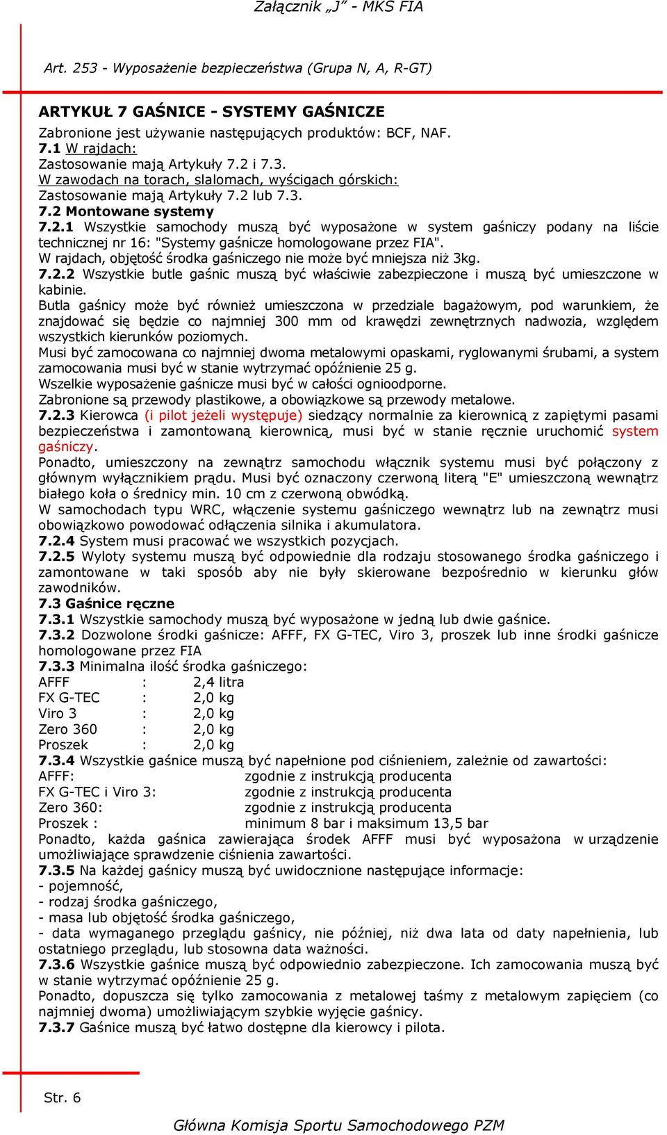 lub 7.3. 7.2 Montowane systemy 7.2.1 Wszystkie samochody muszą być wyposażone w system gaśniczy podany na liście technicznej nr 16: "Systemy gaśnicze homologowane przez FIA".