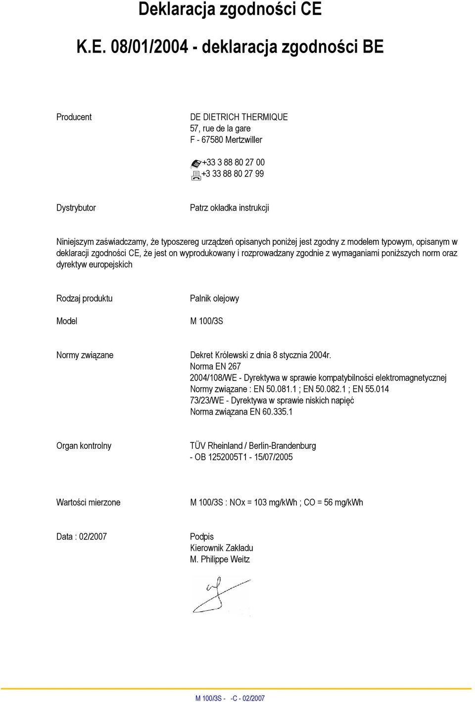 zaświadczamy, że typoszereg urządzeń opisanych poniżej jest zgodny z modelem typowym, opisanym w deklaracji zgodności CE, że jest on wyprodukowany i rozprowadzany zgodnie z wymaganiami poniższych