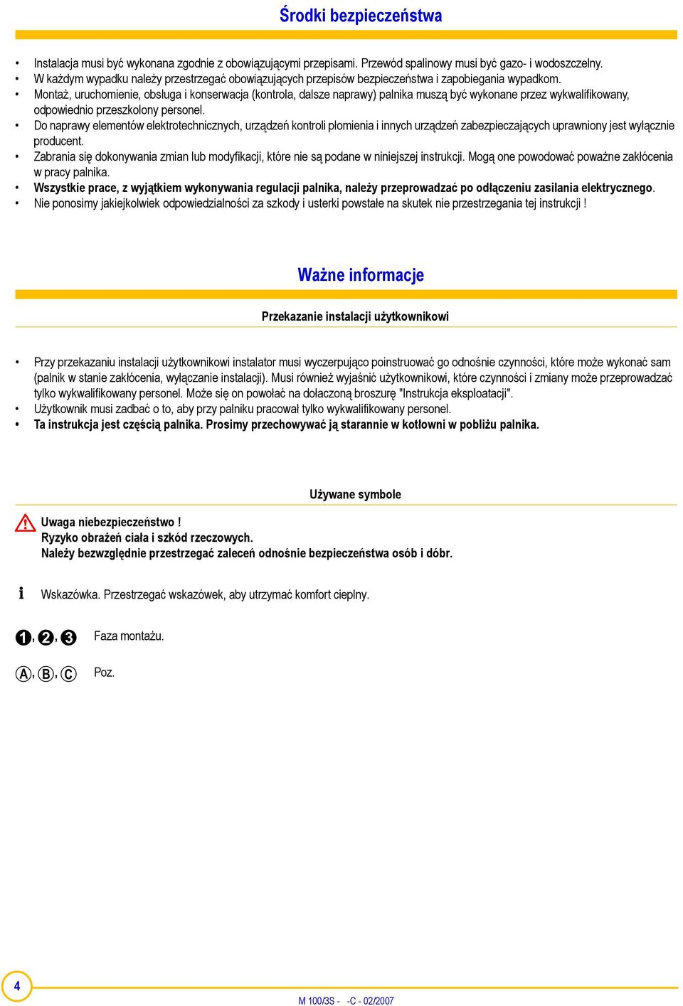 Montaż, uruchomienie, obsługa i konserwacja (kontrola, dalsze naprawy) palnika muszą być wykonane przez wykwalifikowany, odpowiednio przeszkolony personel.