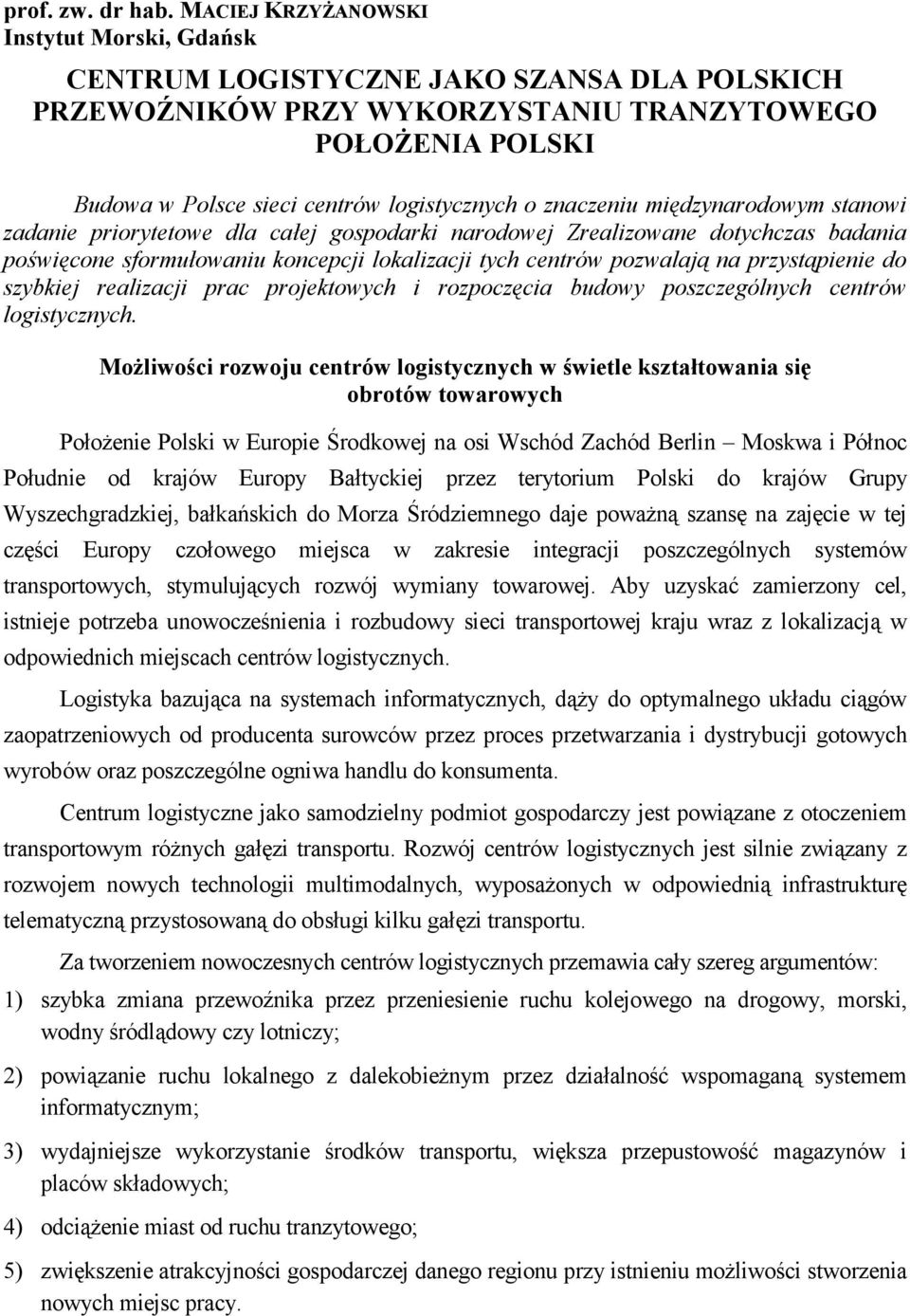 znaczeniu międzynarodowym stanowi zadanie priorytetowe dla całej gospodarki narodowej Zrealizowane dotychczas badania poświęcone sformułowaniu koncepcji lokalizacji tych centrów pozwalają na