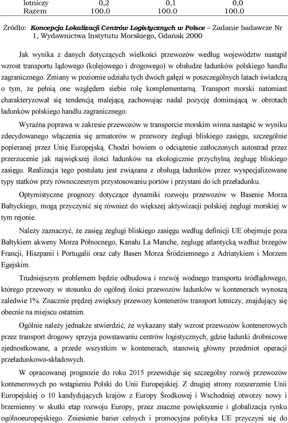 Zmiany w poziomie udziału tych dwóch gałęzi w poszczególnych latach świadczą o tym, że pełnią one względem siebie rolę komplementarną.