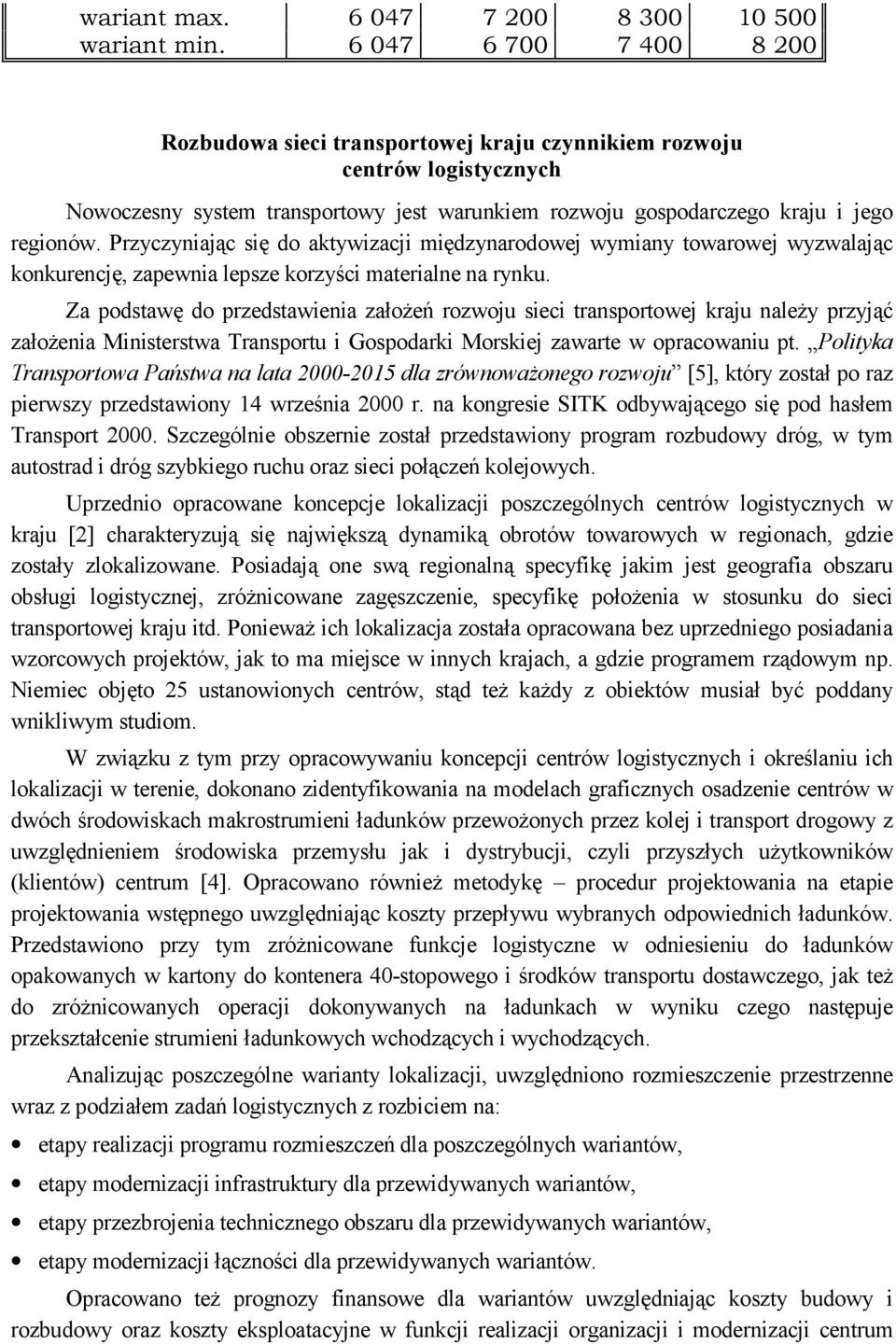 Przyczyniając się do aktywizacji międzynarodowej wymiany towarowej wyzwalając konkurencję, zapewnia lepsze korzyści materialne na rynku.