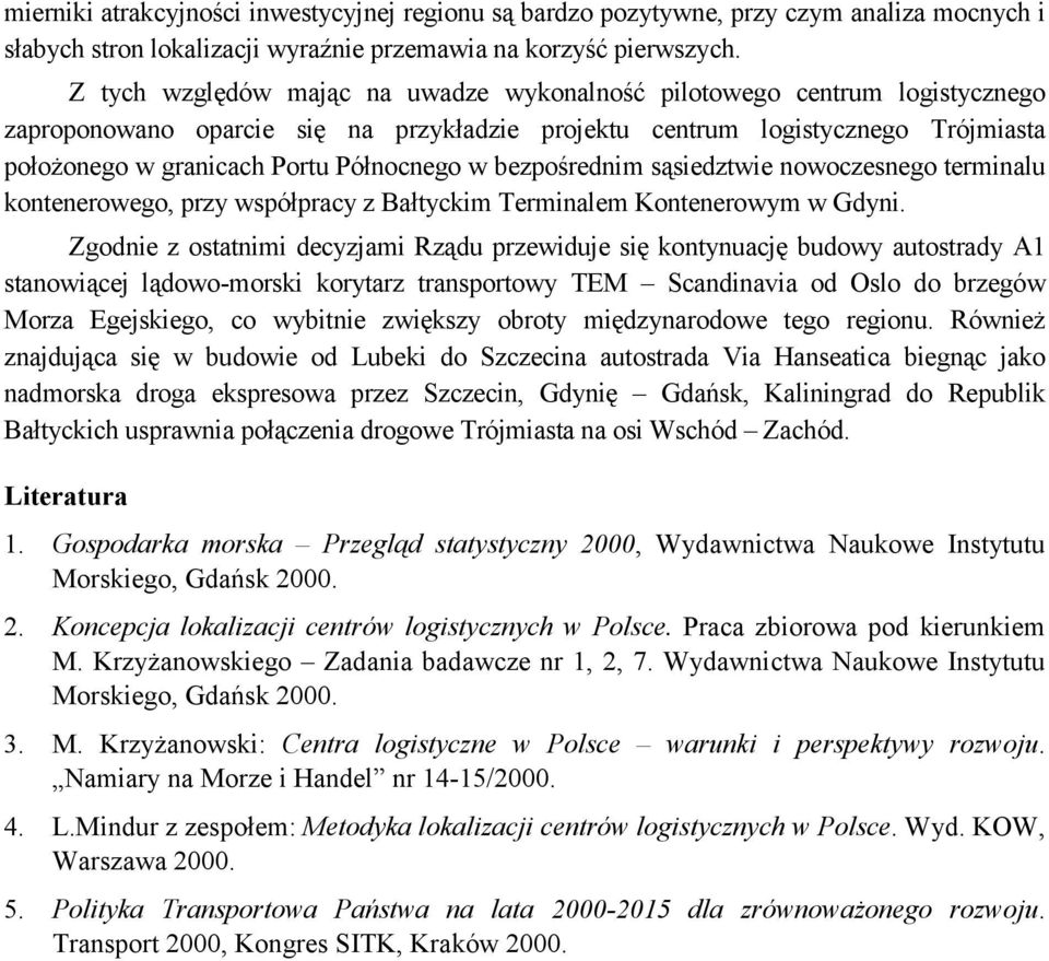 w bezpośrednim sąsiedztwie nowoczesnego terminalu kontenerowego, przy współpracy z Bałtyckim Terminalem Kontenerowym w Gdyni.