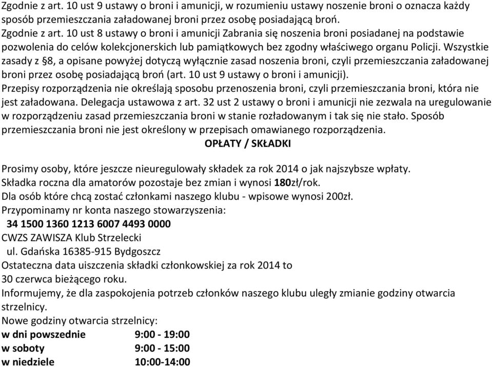 Wszystkie zasady z 8, a opisane powyżej dotyczą wyłącznie zasad noszenia broni, czyli przemieszczania załadowanej broni przez osobę posiadającą broń (art. 10 ust 9 ustawy o broni i amunicji).