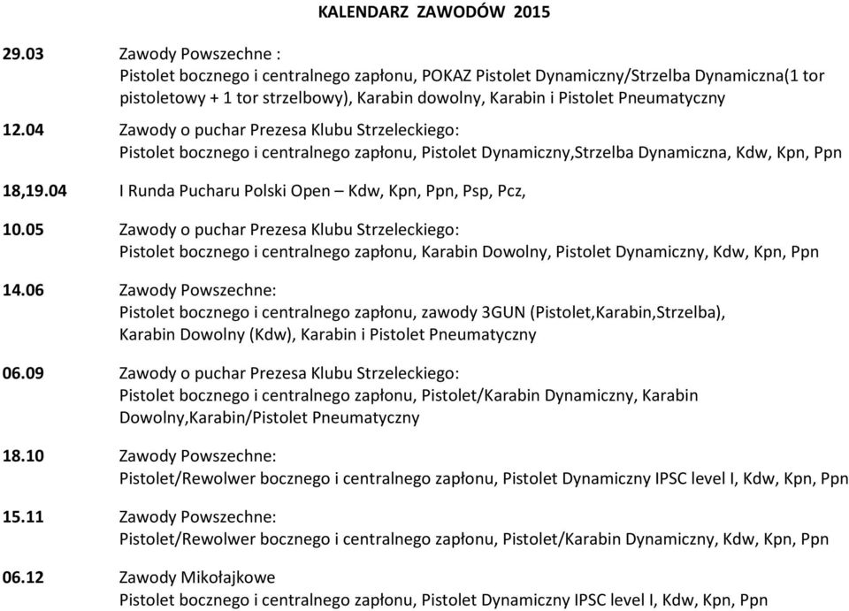 12.04 Zawody o puchar Prezesa Klubu Strzeleckiego: Pistolet bocznego i centralnego zapłonu, Pistolet Dynamiczny,Strzelba Dynamiczna, Kdw, Kpn, Ppn 18,19.