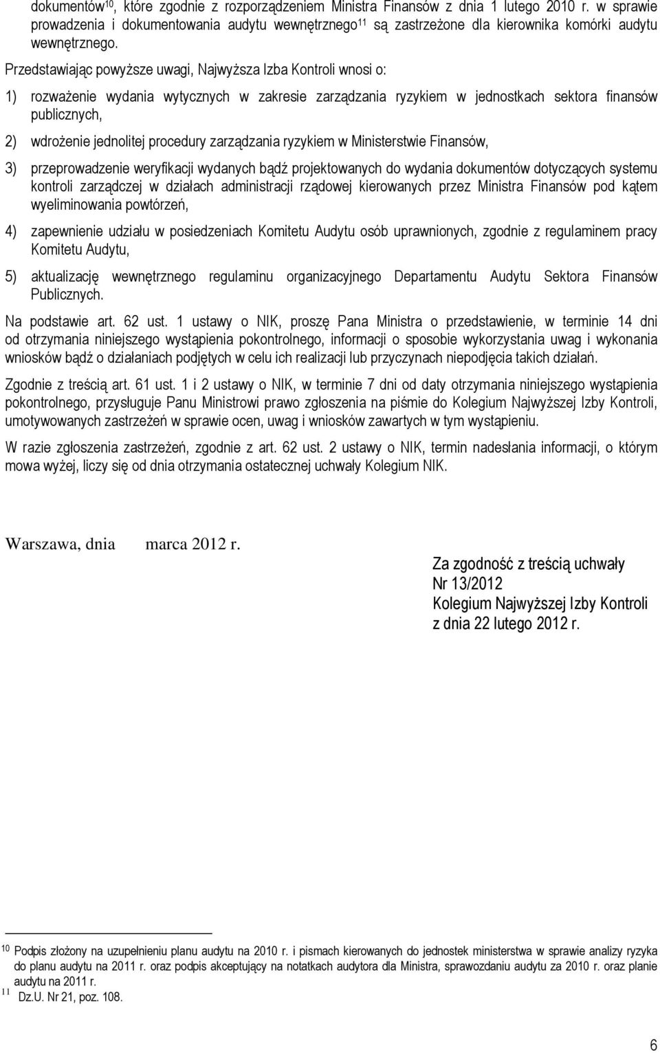 Przedstawiając powyższe uwagi, Najwyższa Izba Kontroli wnosi o: 1) rozważenie wydania wytycznych w zakresie zarządzania ryzykiem w jednostkach sektora finansów publicznych, 2) wdrożenie jednolitej