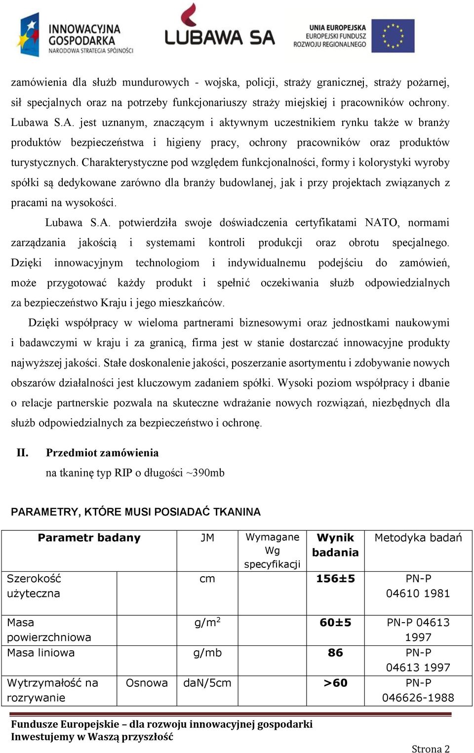 Charakterystyczne pod względem funkcjonalności, formy i kolorystyki wyroby spółki są dedykowane zarówno dla branży budowlanej, jak i przy projektach związanych z pracami na wysokości. Lubawa S.A.