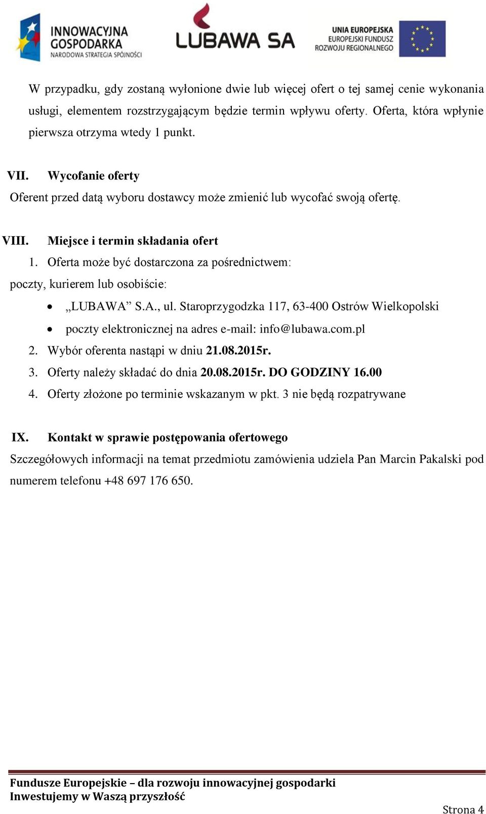 Oferta może być dostarczona za pośrednictwem: poczty, kurierem lub osobiście: LUBAWA S.A., ul. Staroprzygodzka 117, 63-400 Ostrów Wielkopolski poczty elektronicznej na adres e-mail: info@lubawa.com.