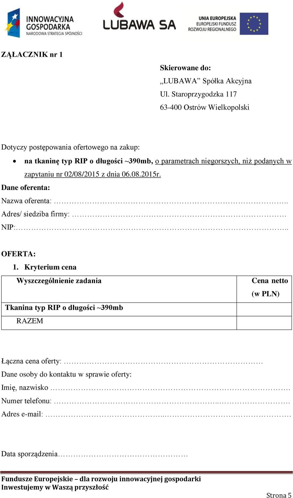 niegorszych, niż podanych w zapytaniu nr 02/08/2015 z dnia 06.08.2015r. Dane oferenta: Nazwa oferenta:.. Adres/ siedziba firmy: NIP:.. OFERTA: 1.