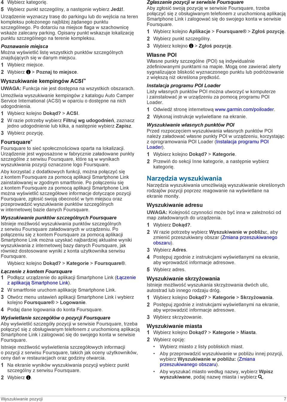 Poznawanie miejsca Można wyświetlić listę wszystkich punktów szczególnych znajdujących się w danym miejscu. 1 Wybierz miejsce. 2 Wybierz > Poznaj to miejsce.