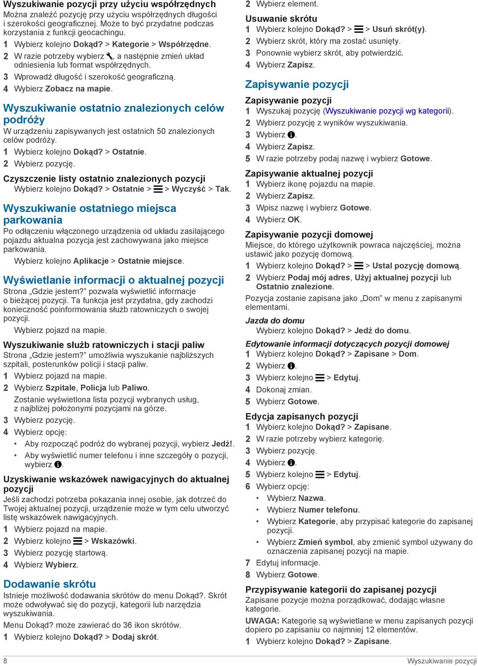 4 Wybierz Zobacz na mapie. Wyszukiwanie ostatnio znalezionych celów podróży W urządzeniu zapisywanych jest ostatnich 50 znalezionych celów podróży. 1 Wybierz kolejno Dokąd? > Ostatnie.