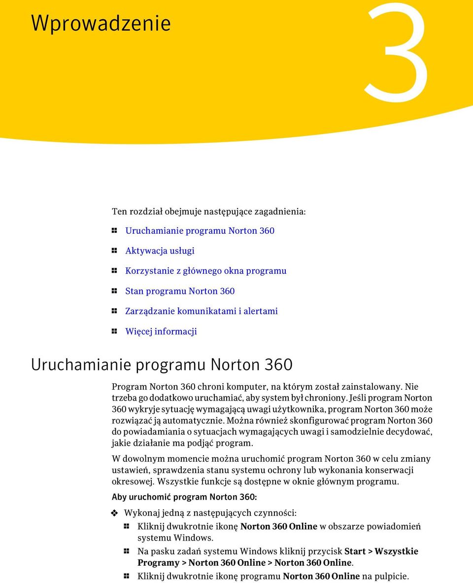 Nie trzeba go dodatkowo uruchamiać, aby system był chroniony. Jeśli program Norton 360 wykryje sytuację wymagającą uwagi użytkownika, program Norton 360 może rozwiązać ją automatycznie.