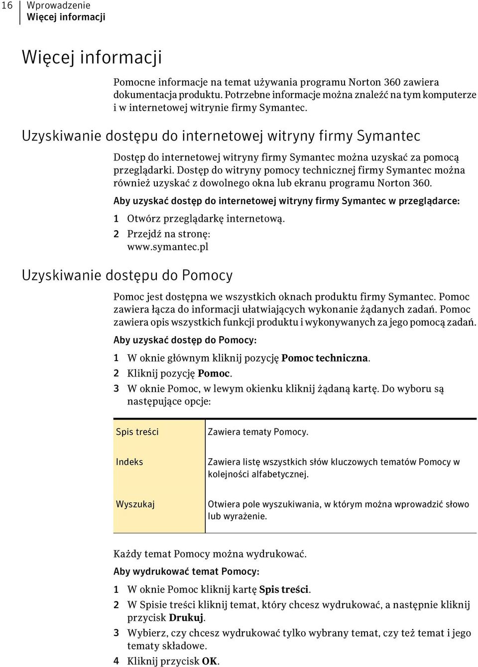 Uzyskiwanie dostępu do internetowej witryny firmy Symantec Dostęp do internetowej witryny firmy Symantec można uzyskać za pomocą przeglądarki.