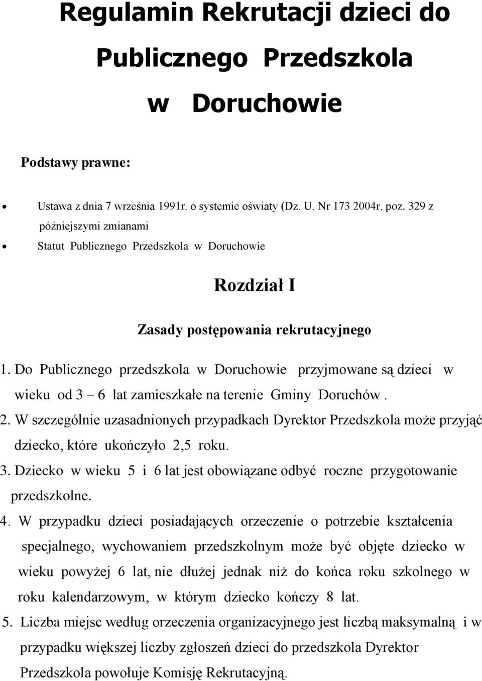 Do Publicznego przedszkola w Doruchowie przyjmowane są dzieci w wieku od 3 6 lat zamieszkałe na terenie Gminy Doruchów. 2.