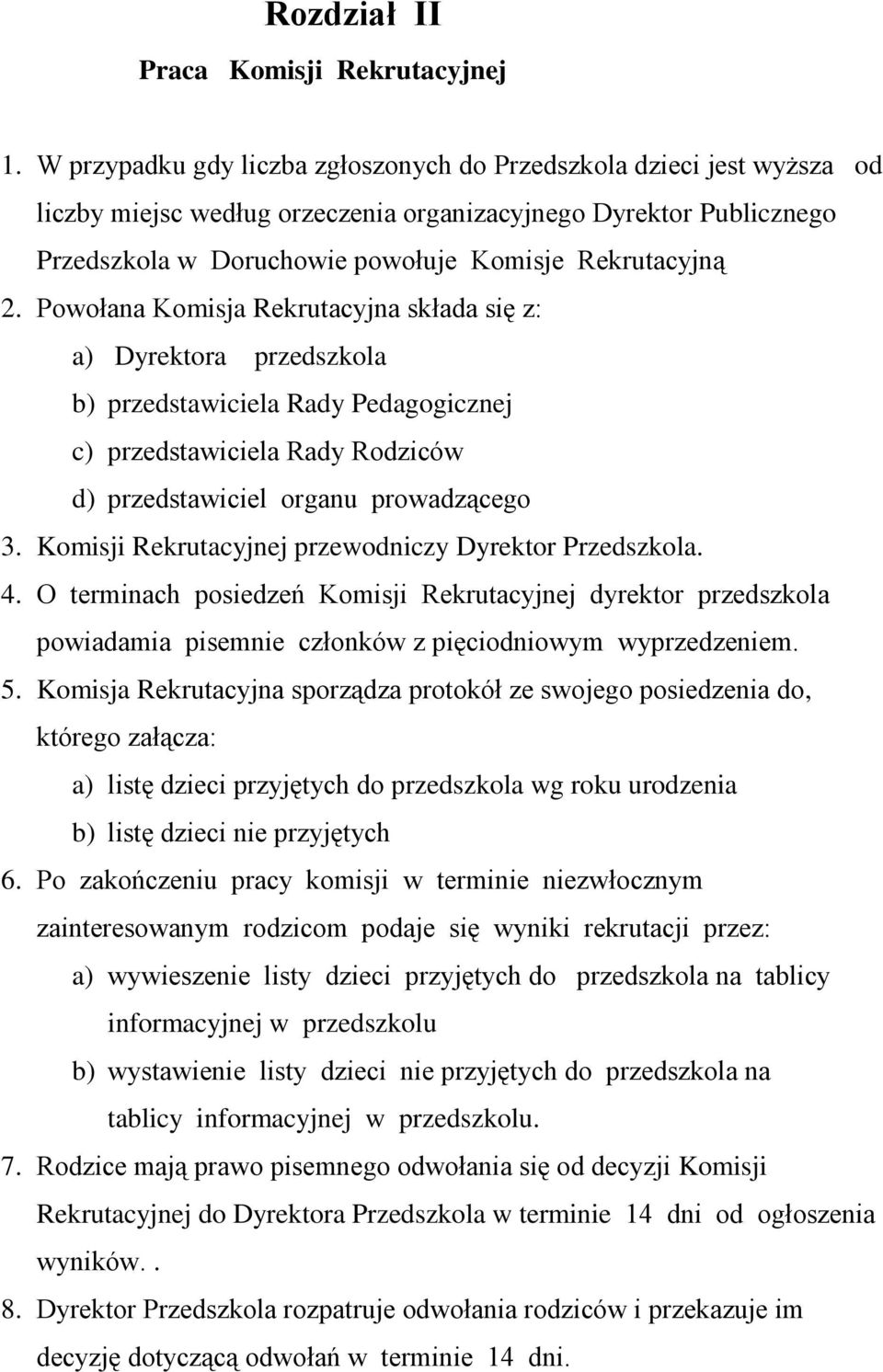 Powołana Komisja Rekrutacyjna składa się z: a) Dyrektora przedszkola b) przedstawiciela Rady Pedagogicznej c) przedstawiciela Rady Rodziców d) przedstawiciel organu prowadzącego 3.