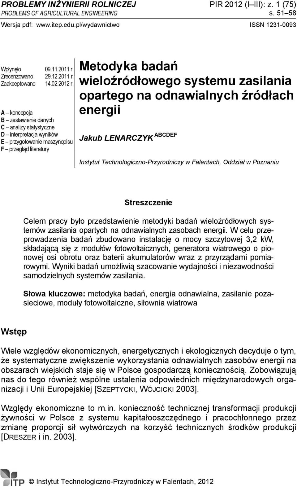 A koncepcja B zestawienie danych C analizy statystyczne D interpretacja wyników E przygotowanie maszynopisu F przegląd literatury Metodyka badań wieloźródłowego systemu zasilania opartego na