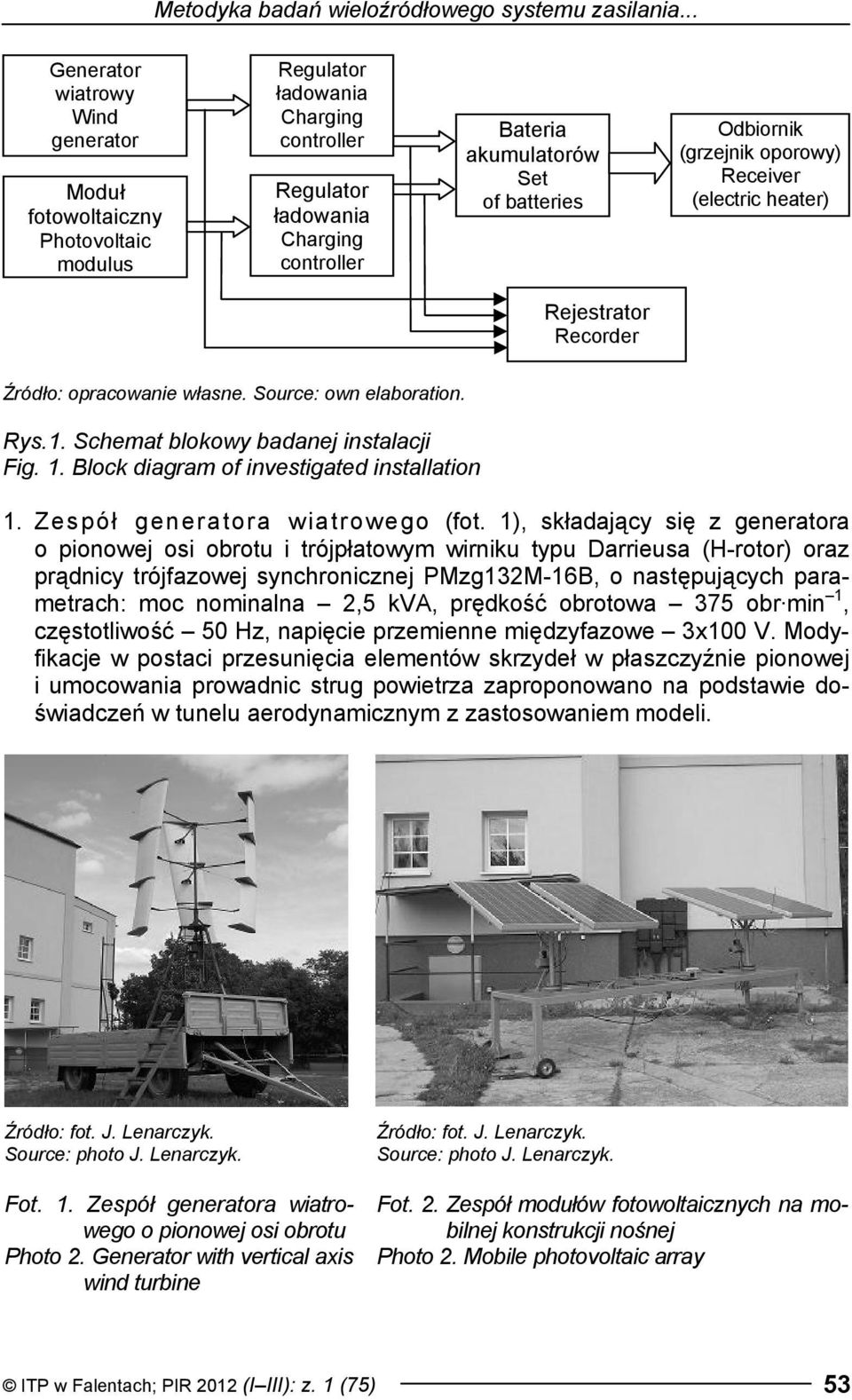 Odbiornik (grzejnik oporowy) Receiver (electric heater) Rejestrator Recorder Źródło: opracowanie własne. Source: own elaboration. Rys.1. Schemat blokowy badanej instalacji Fig. 1.