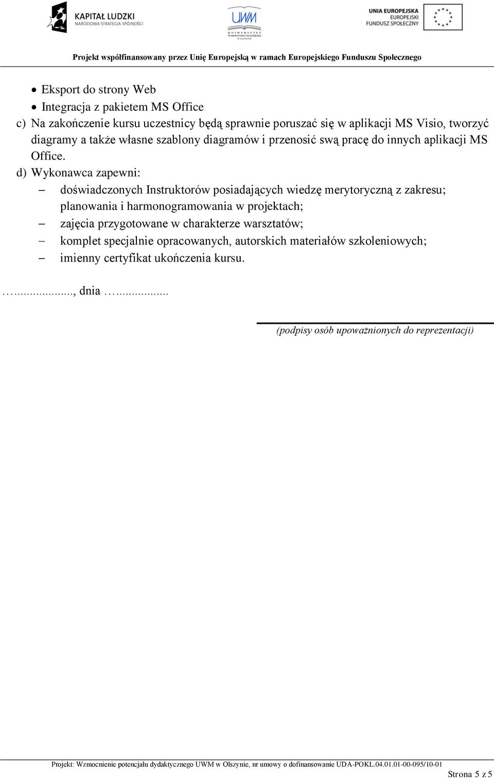 d) Wykonawca zapewni: doświadczonych Instruktorów posiadających wiedzę merytoryczną z zakresu; planowania i harmonogramowania w projektach; zajęcia