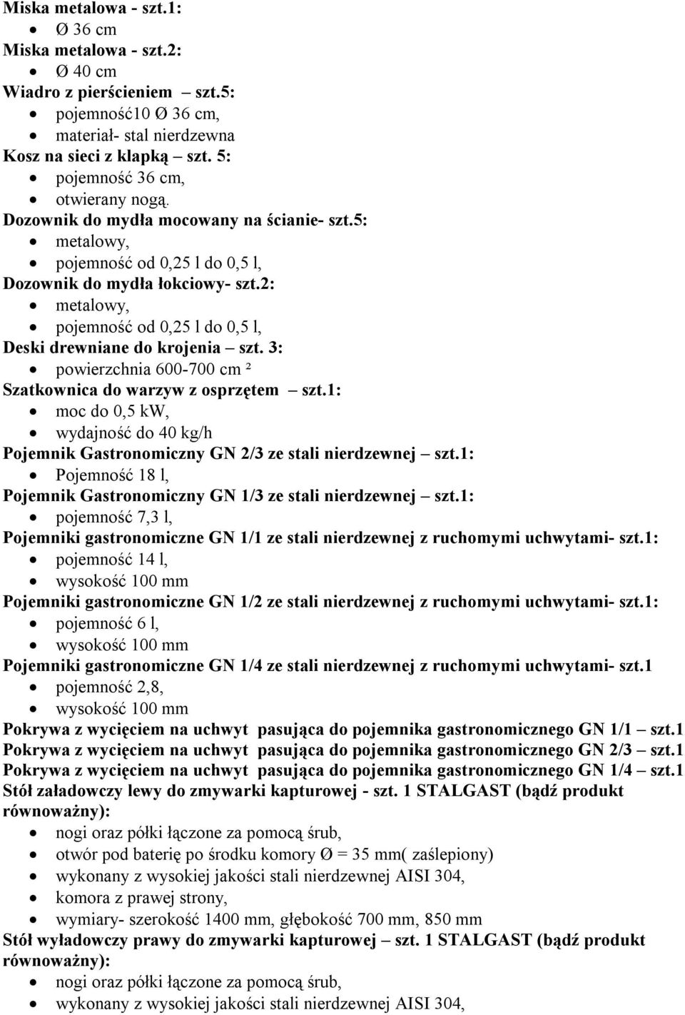 2: metalowy, pojemność od 0,25 l do 0,5 l, Deski drewniane do krojenia szt. 3: powierzchnia 600-700 cm ² Szatkownica do warzyw z osprzętem szt.