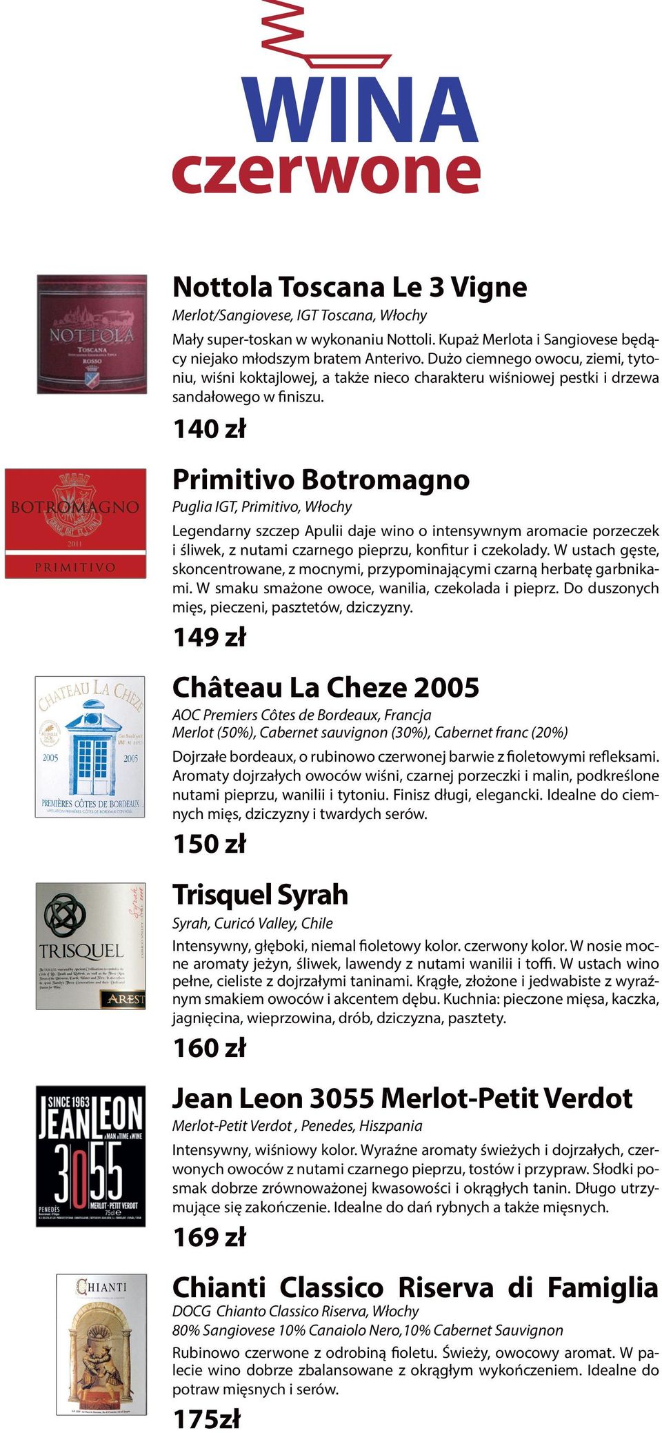 140 zł Primitivo Botromagno Puglia IGT, Primitivo, Włochy Legendarny szczep Apulii daje wino o intensywnym aromacie porzeczek i śliwek, z nutami czarnego pieprzu, konfitur i czekolady.