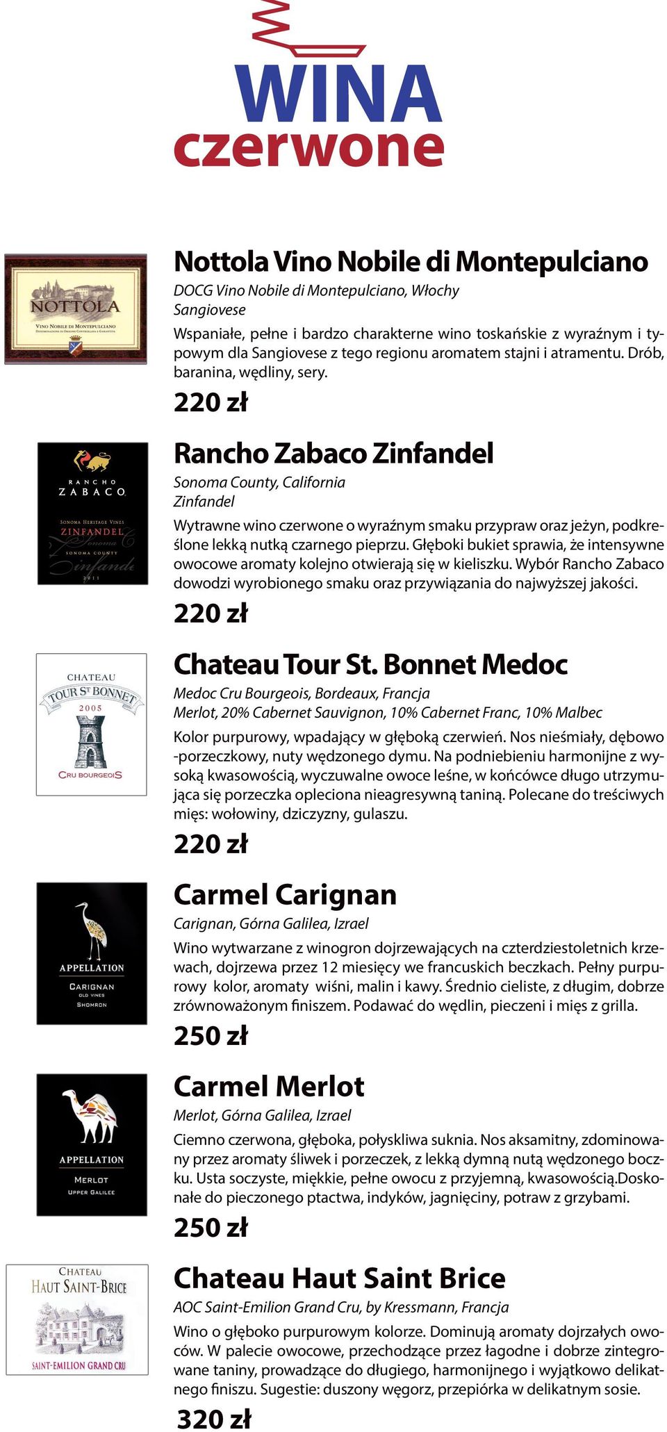 220 zł Rancho Zabaco Zinfandel Sonoma County, California Zinfandel Wytrawne wino czerwone o wyraźnym smaku przypraw oraz jeżyn, podkreślone lekką nutką czarnego pieprzu.