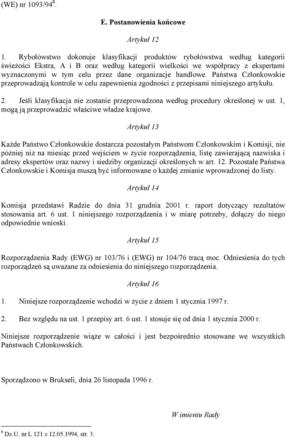 Pństw Członkowskie przeprowdzją kontrole w celu zpewnieni zgodności z przepismi niniejszego rtykułu.. Jeśli klsyfikcj nie zostnie przeprowdzon według procedury określonej w ust.