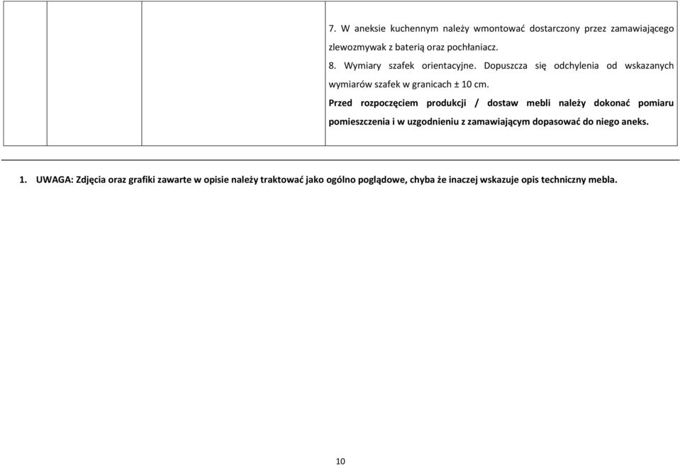 Przed rozpoczęciem produkcji / dostaw mebli należy dokonać pomiaru pomieszczenia i w uzgodnieniu z zamawiającym dopasować do