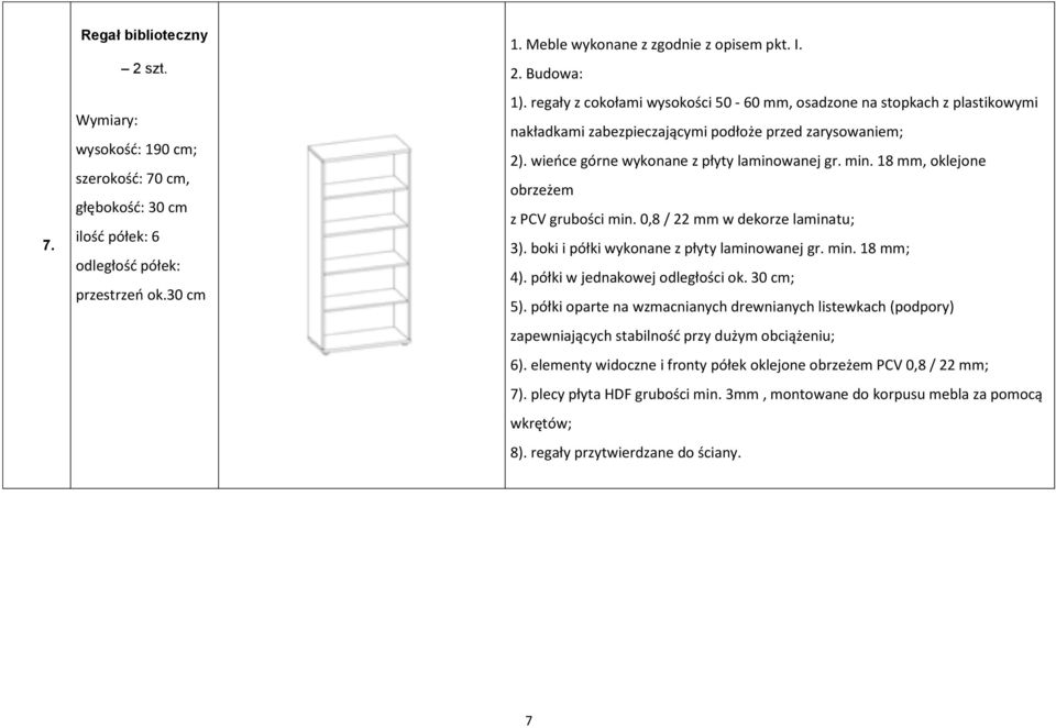 18 mm, oklejone obrzeżem z PCV grubości min. 0,8 / 22 mm w dekorze laminatu; 3). boki i półki wykonane z płyty laminowanej gr. min. 18 mm; 4). półki w jednakowej odległości ok. 30 cm; 5).