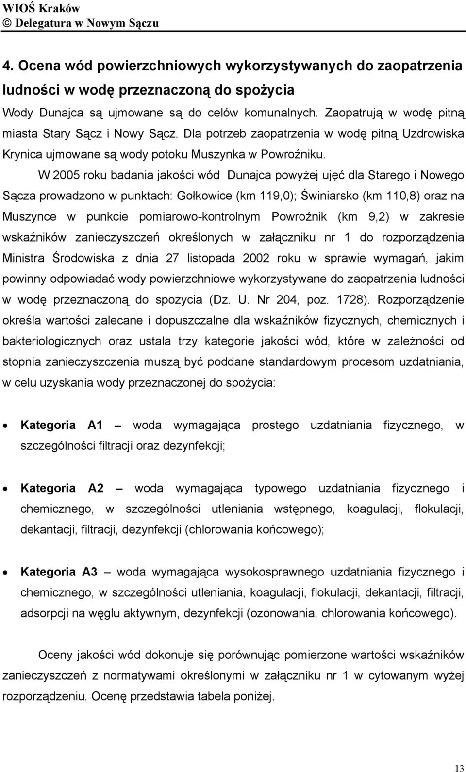 W 2005 roku badania jakości wód Dunajca powyżej ujęć dla Starego i Nowego Sącza prowadzono w punktach: Gołkowice (km 119,0); Świniarsko (km 110,8) oraz na Muszynce w punkcie pomiarowo-kontrolnym